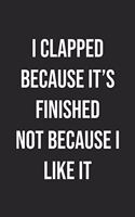 I Clapped Because It's Finished Not Because I Like It