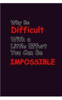 Why Be Difficult With A Little Effort You Can Be Impossible