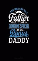 Any Man Can Be A Father But It Takes Someone Special To Be A Bonus Daddy: 6 Columns Columnar Pad