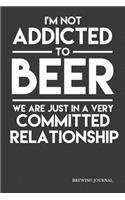 I'm Not Addicted To Beer We Are Just In A Very Committed Relationship Brewing Journal