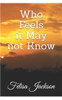 Who Feels it May not Know