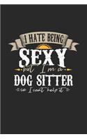 I Hate Being Sexy But I'm a Dog Sitter So I Can't Help It: Dog Sitter Notebook Dog Sitter Journal Handlettering Logbook 110 Sketch Paper Pages 6 X 9