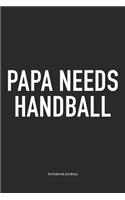 Papa Needs Handball: A 6x9 Inch Matte Softcover Notebook Diary With 120 Blank Lined Pages And A Funny Sports Fanatic Cover Slogan