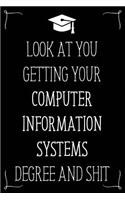 Look At You Getting Your Computer Information Systems Degree And Shit: Funny Blank Notebook for Degree Holder or Graduate
