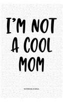 I'm Not A Cool Mom: A 6x9 Inch Softcover Matte Notebook Diary With 120 Blank Lined Pages