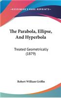 The Parabola, Ellipse, And Hyperbola: Treated Geometrically (1879)(English)
