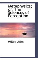 Metaphysics; Or, the Sciences of Perception: (English)