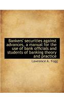 Bankers' Securities Against Advances, a Manual for the Use of Bank Officials and Students of Banking