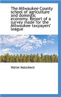 The Milwaukee County School of Agriculture and Domestic Economy. Report of a Survey Made for the Mil