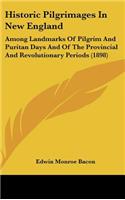 Historic Pilgrimages In New England: Among Landmarks Of Pilgrim And Puritan Days And Of The Provincial And Revolutionary Periods (1898)