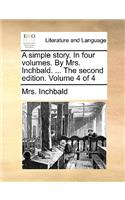 A Simple Story. in Four Volumes. by Mrs. Inchbald. ... the Second Edition. Volume 4 of 4