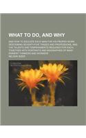What to Do, and Why; And How to Educate Each Man for His Proper Work Describing Seventy-Five Trades and Professions, and the Talents and Temperaments Required for Each Together with Portraits and Biographies of Many Eminent Thinkers and Workers: (English)
