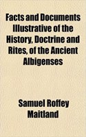 Facts and Documents Illustrative of the History, Doctrine and Rites, of the Ancient Albigenses: (English)
