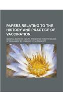 Papers Relating to the History and Practice of Vaccination; General Board of Health. Presented to Both Houses of Parliament by Command of Her Majesty