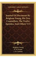 Journal Of Discourses By Brigham Young, His Two Counsellors, The Twelve Apostles, And Others V15