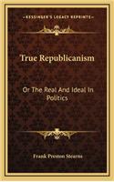 True Republicanism: Or the Real and Ideal in Politics