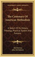 The Centenary Of American Methodism: A Sketch Of Its History, Theology, Practical System And Success