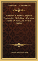 What's in a Name? a Popular Explanation of Ordinary Christian Names of Men and Women (1859)