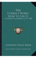 Correct Word, How To Use It: A Complete Alphabetic List (1920)
