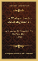 Wesleyan Sunday School Magazine V6