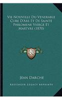 Vie Nouvelle Du Venerable Cure D'Ars Et De Sainte Philomene Vierge Et Martyre (1870)