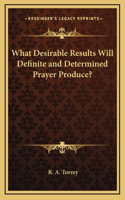 What Desirable Results Will Definite and Determined Prayer Produce?