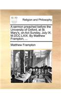 A Sermon Preached Before the University of Oxford, at St. Mary's, on ACT Sunday, July IX. M.DCC.LXIX. by Matthew Frampton, ...