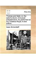 Thomas and Sally: Or, the Sailor's Return. a Musical Entertainment. as Performed at the Theatres Royal. a New Edition.