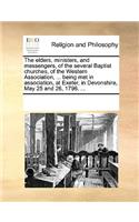 Elders, Ministers, and Messengers, of the Several Baptist Churches, of the Western Association, ... Being Met in Association, at Exeter, in Devonshire, May 25 and 26, 1796. ...