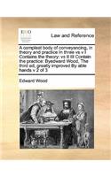 A compleat body of conveyancing, in theory and practice In three vs v I Contains the theory