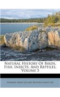 Natural History of Birds, Fish, Insects, and Reptiles, Volume 5