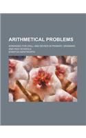 Arithmetical Problems; Arranged for Drill and Review in Primary, Grammar, and High Schools