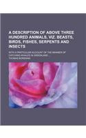 A Description of Above Three Hundred Animals, Viz. Beasts, Birds, Fishes, Serpents and Insects; With a Particular Account of the Manner of Catching Whales in Greenland