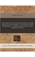 Judgment on Alexander and Caesar and Also on Seneca, Plutarch, and Petronius / Translated Out of the French. (1672)