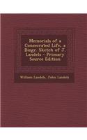 Memorials of a Consecrated Life, a Biogr. Sketch of J. Landels