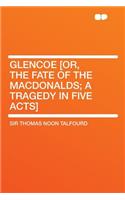Glencoe [Or, the Fate of the Macdonalds; A Tragedy in Five Acts]