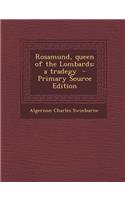 Rosamund, Queen of the Lombards: A Tradegy: (English)