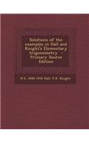 Solutions of the Examples in Hall and Knight's Elementary Trigonometry