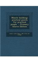 Muscle Building: Practical Points for Practical People - Primary Source Edition