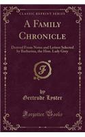 A Family Chronicle: Derived from Notes and Letters Selected by Barbarina, the Hon. Lady Grey (Classic Reprint)