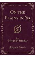On the Plains in '65 (Classic Reprint)