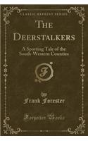 The Deerstalkers: A Sporting Tale of the South-Western Counties (Classic Reprint): A Sporting Tale of the South-Western Counties (Classic Reprint)