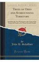 Trees of Ohio and Surrounding Territory: Including the Area Westward to the Limits of the Prairie and South to the Thirty-Seventh Parallel (Classic Reprint)