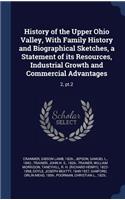 History of the Upper Ohio Valley, With Family History and Biographical Sketches, a Statement of its Resources, Industrial Growth and Commercial Advantages
