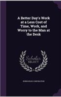 Better Day's Work at a Less Cost of Time, Work, and Worry to the Man at the Desk