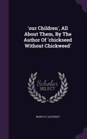 'our Children', All About Them, By The Author Of 'chickseed Without Chickweed'
