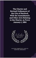Charter and Revised Ordinances of the City of Hartford, With the Amendments and Other Acts Relating to the Charter, in Force January 1, 1884