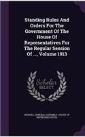 Standing Rules And Orders For The Government Of The House Of Representatives For The Regular Session Of ..., Volume 1913