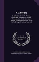 Glossary: Or Collection Of Words, Phrases, Names, And Allusions To Customs, Proverbs, Etc., Which Have Been Thought To Require Illustration, In The Works Of E(English)