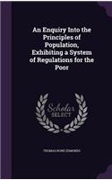 Enquiry Into the Principles of Population, Exhibiting a System of Regulations for the Poor